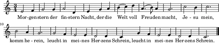 \relative c'
{ \time 3/4
e2 f4 | g2 g4 | a2 d,4 | e4 g4 a4 | b4( c4) d4 | a4.( b8) a4 | g2. | c2 b4 | c2. | b2 a4 | g2. | g2 f4 | e2 e4 | d2 d4 | c4 g'4 f4 | e2 e4 | d2 d4 | c2. \bar "|." }
\addlyrics
{
Mor -- gen -- stern der fin -- stern Nacht, der die Welt voll Freu -- den macht, Je -- su mein, komm he -- rein, leucht in mei -- nes Her -- zens Schrein, leucht in mei -- nes Her -- zens Schrein.
}
\midi { %%\tempo 1 = 48 #maybe default is a bit slow?
%%\set Staff.midiInstrument = #"church organ" %%church organ sound; please feel free to change to something else
%%\set Staff.midiInstrument = #"synth voice"
%%\set Staff.midiInstrument = #"voice oohs"
\set Staff.midiInstrument = #"choir aahs"
}